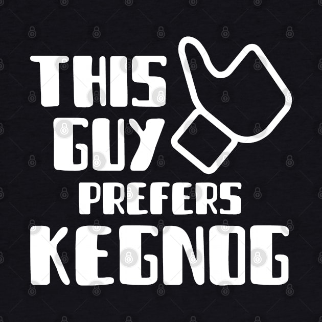 This Guy Prefers KEGNOG by Etopix